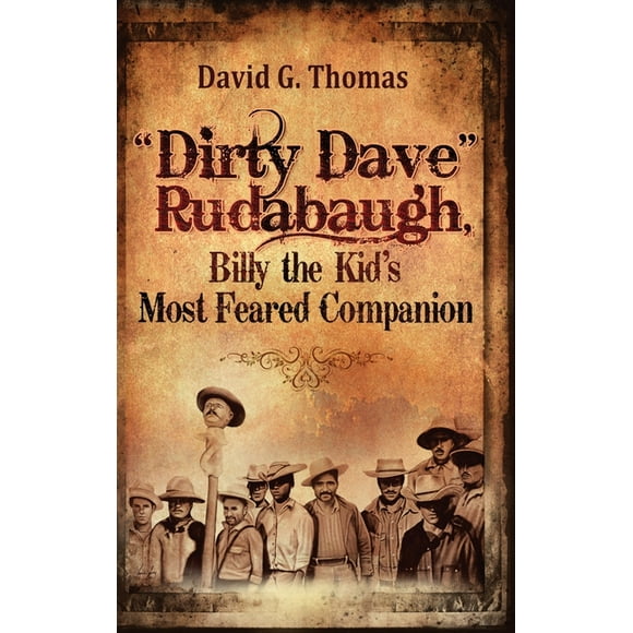 "Dirty Dave" Rudabaugh, Billy the Kid's Most Feared Companion -- David G. Thomas