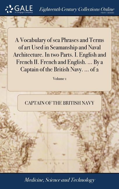 Reino Foto negro A Vocabulary of sea Phrases and Terms of art Used in Seamanship and Naval  Architecture. In two Parts. I. English and French II. French and English.  ... By a Captain of the