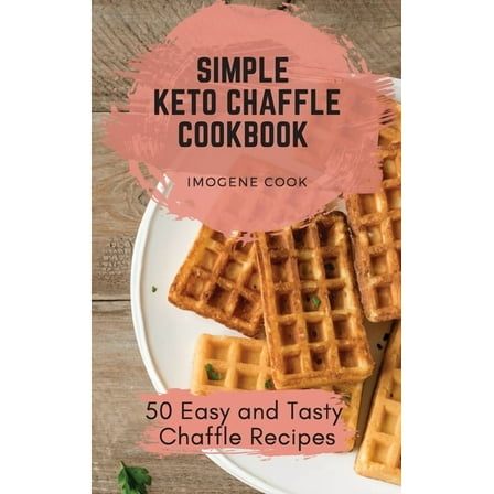 Simple Keto Chaffle Cookbook: 50 Easy and Tasty Chaffle Recipes, (Hardcover)