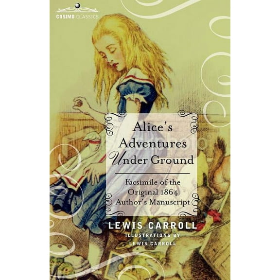 Alice's Adventures Under Ground: Facsimile of the Original 1864 Author's Manuscript, (Paperback)