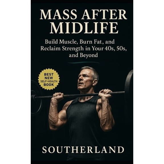 Mass After Midlife: Build Muscle, Burn Fat, and Reclaim Strength in Your 40s, 50s, and Beyond, (Paperback)