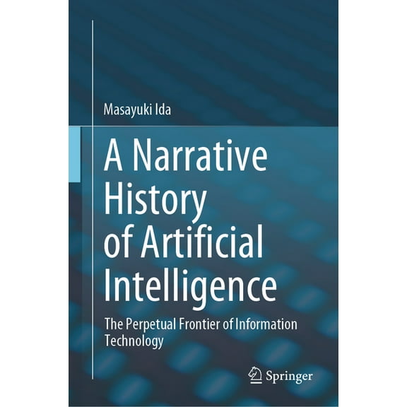 A Narrative History of Artificial Intelligence: The Perpetual Frontier of Information Technology, (Hardcover)