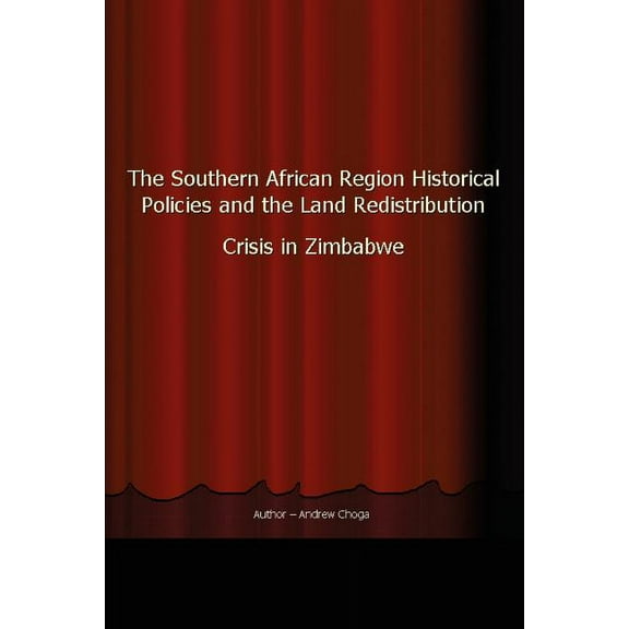 Southern African Region Historical Policies And the Land Redistribution Crisis in Zimbabwe