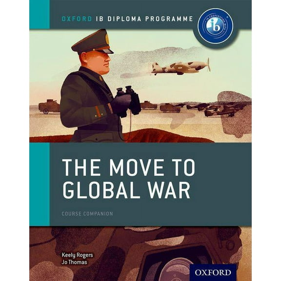 Ib Diploma Program The Move to Global War: IB History Course Book: Oxford IB Diploma Program, (Paperback)