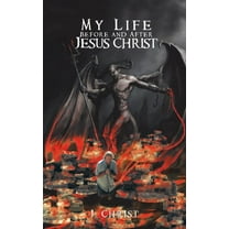 My Life Before and After Jesus Christ