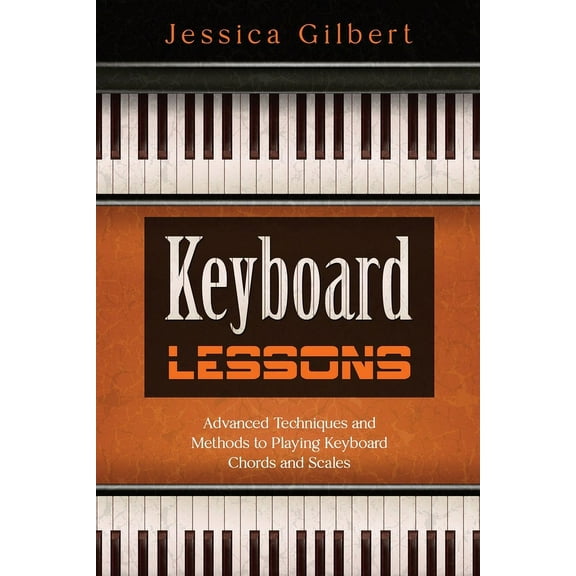 Keyboard Lessons: Advanced Techniques and Methods to Playing Keyboard Chords and Scales, (Paperback)