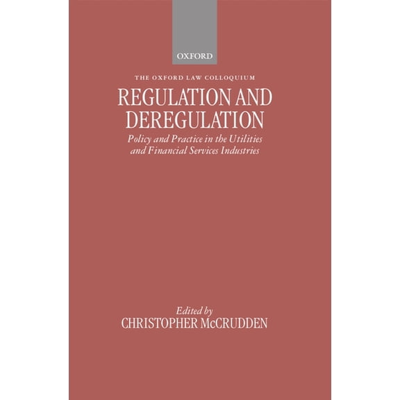 Oxford-Norton Rose Law Colloquium Regulation and Deregulation: Policy and Practice in the Utilities and Financial Services Industries, (Hardcover)
