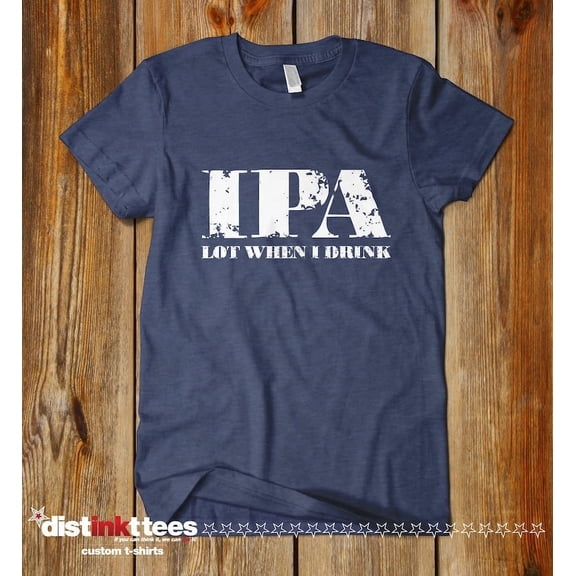 IPA Lot When I Drink Fun Beer T-Shirt - Beer Lover Gift - Navy 4X
