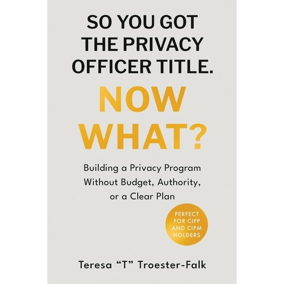 So You Got the Privacy Officer Title. Now What?, (Paperback)