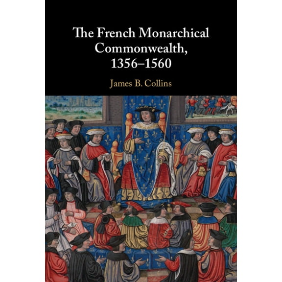 The French Monarchical Commonwealth, 1356-1560, (Hardcover)