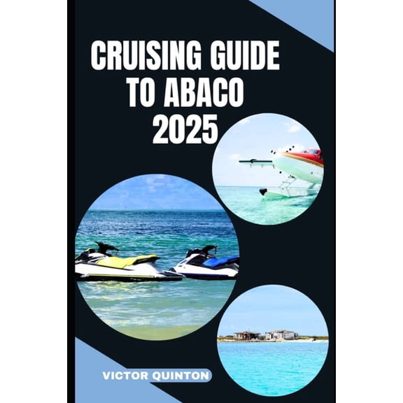 Cruising Guide to Abaco 2025: Tides of Tranquility: Unlocking Abaco's Cruising Wonders in 2025, (Paperback)