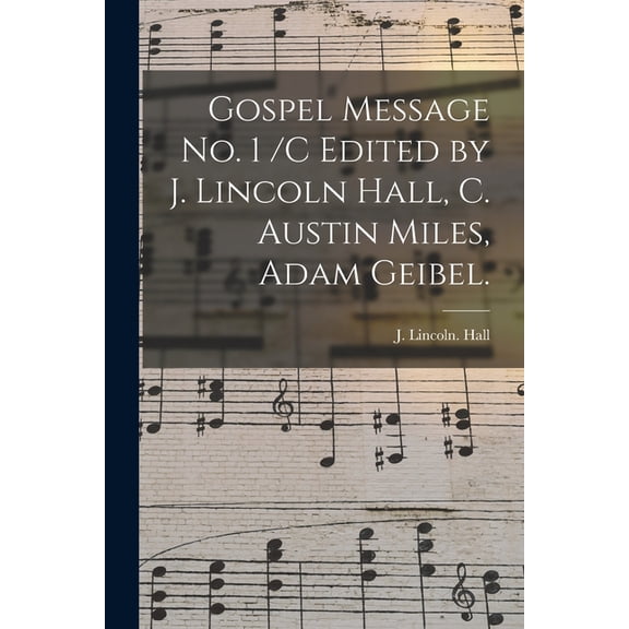 Gospel Message No. 1 /c Edited by J. Lincoln Hall, C. Austin Miles, Adam Geibel. (Paperback)