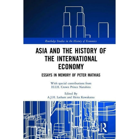 Routledge Studies in the History of Econ Asia and the History of the International Economy: Essays in Memory of Peter Mathias, (Hardcover)