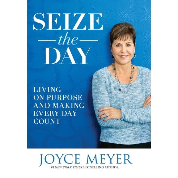 Seize the Day: Living on Purpose and Making Every Day Count, (Hardcover)