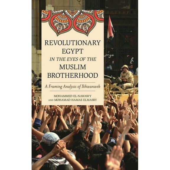 Revolutionary Egypt in the Eyes of the Muslim Brotherhood: A Framing Analysis of Ikhwanweb, (Hardcover)