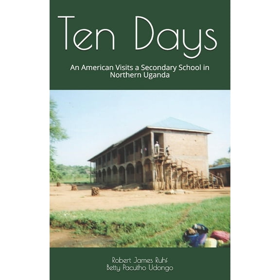Ten Days: An American Visits a Secondary School in Northern Uganda (Paperback)