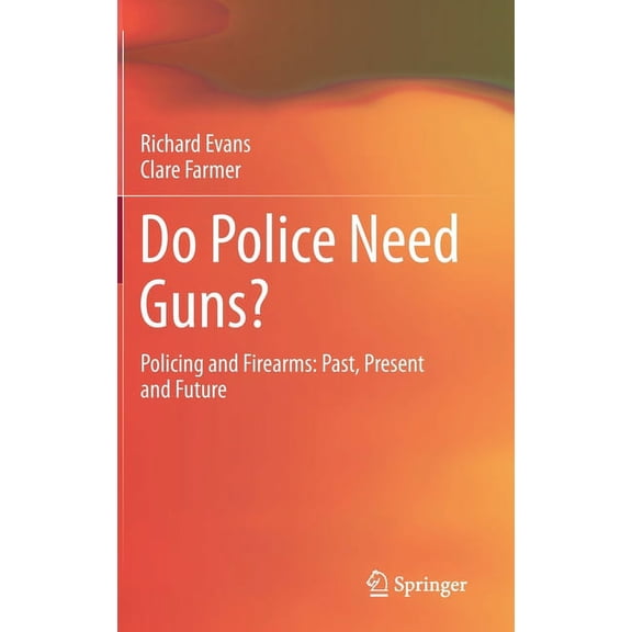Do Police Need Guns?: Policing and Firearms: Past, Present and Future, (Hardcover)