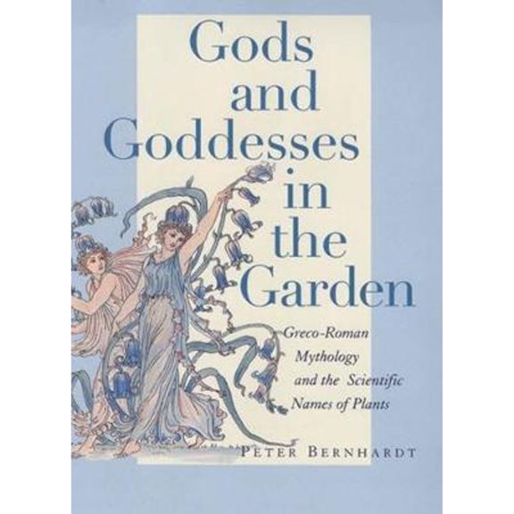 Pre-Owned Gods and Goddesses in the Garden: Greco-Roman Mythology and the Scientific Names of Plants (Hardcover) by Peter Bernhardt