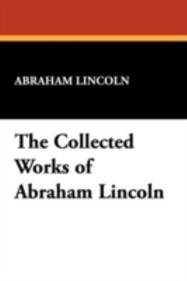 The Collected Works of Abraham Lincoln (Paperback) 143447710X 9781434477101
