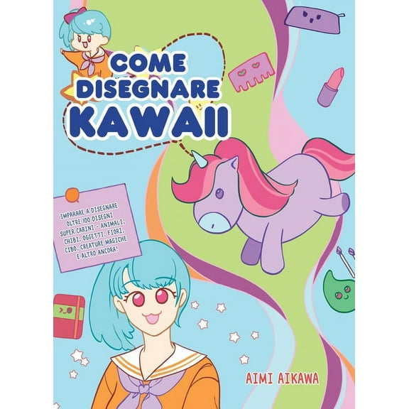 Come disegnare Kawaii: Imparare a disegnare oltre 100 disegni super carini - animali, chibi, oggetti, fiori, cibo, creat, (Hardcover)