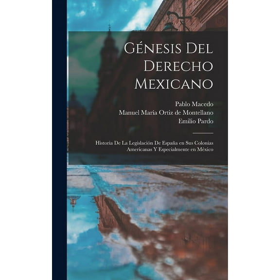 Génesis del derecho mexicano; historia de la legislación de España en sus colonias americanas y especialmente en México (Hardcover)