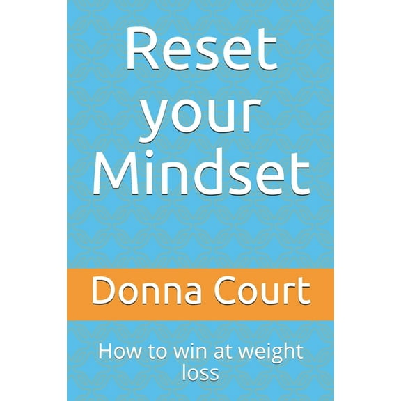 Reset your Mindset - How to win at weight loss: A step-by-step guide to healthy permanent weight loss (Paperback)