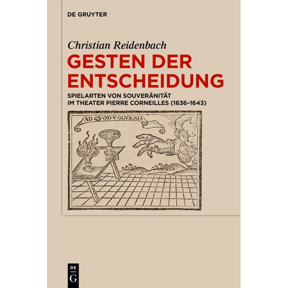 Gesten Der Entscheidung: Spielarten Von Souveränität Im Theater Pierre Corneilles (1636-1643), (Hardcover)