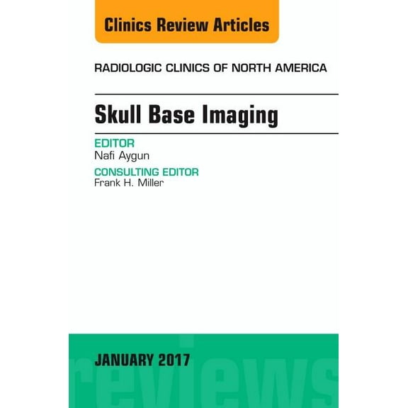 Clinics: Radiology Skull Base Imaging, an Issue of Radiologic Clinics of North America: Volume 55-1, Book 55, (Hardcover)