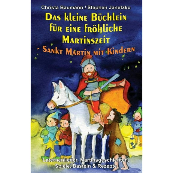 Das Kleine BÃ¼chlein FÃ¼r Eine FrÃ¶hliche Martinszeit - Sankt Martin Mit Kindern: Laternenlieder, Martinsgeschichten, Spiel, (Paperback)