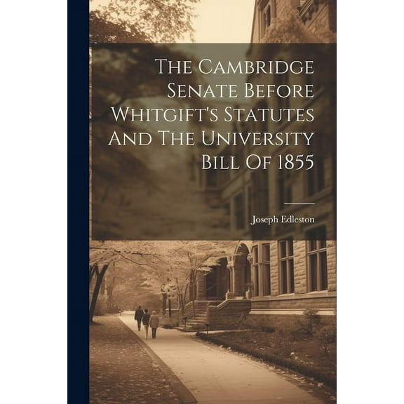 The Cambridge Senate Before Whitgift's Statutes And The University Bill Of 1855, (Paperback)