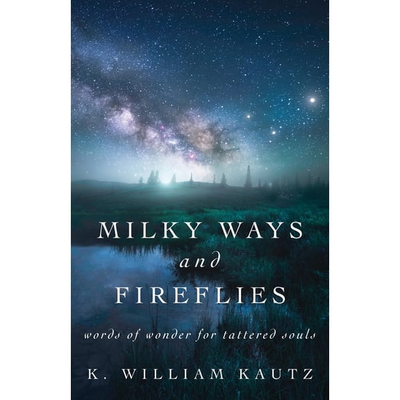 Milky Ways and Fireflies: words of wonder for tattered souls, (Paperback)