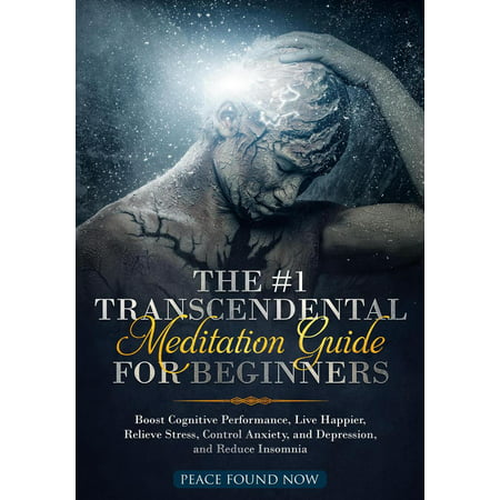 The #1 Transcendental Meditation Guide for Beginners Boost Cognitive Performance, Live Happier, Relieve Stress, Control Anxiety, and Depression, and Reduce Insomnia -