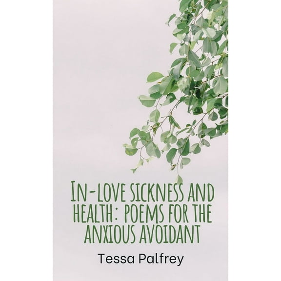 In-love sickness and health: poems for the anxious avoidant, (Paperback)