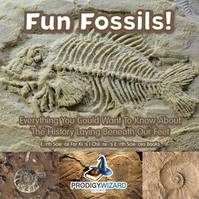 Fun Fossils! - Everything You Could Want to Know about the History Laying Beneath Our Feet. Earth Science for Kids. - Children's Earth Sciences