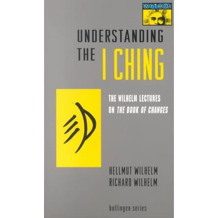 Understanding the "i Ching" : The Wilhelm Lectures on the Book of Changes