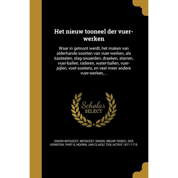 Het nieuw tooneel der vuer-werken: Waar in getoont werdt, het maken van alderhande soorten van vuer-werken, als kasteelen, slag-swaerden, draeken, starren, vuer-ballen, raderen, water-ballen, vuer-pij