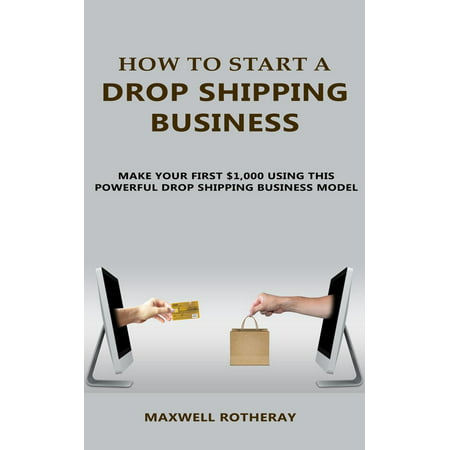 How to Start A Drop Shipping Business: Make Your First $1,000 Using This Powerful Dropshipping Business Model -