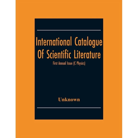 International Catalogue Of Scientific Literature; First Annual Issue (C Physics), (Paperback)