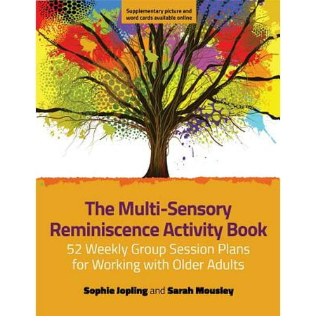 The Multi-Sensory Reminiscence Activity Book : 52 Weekly Group Session Plans for Working with Older