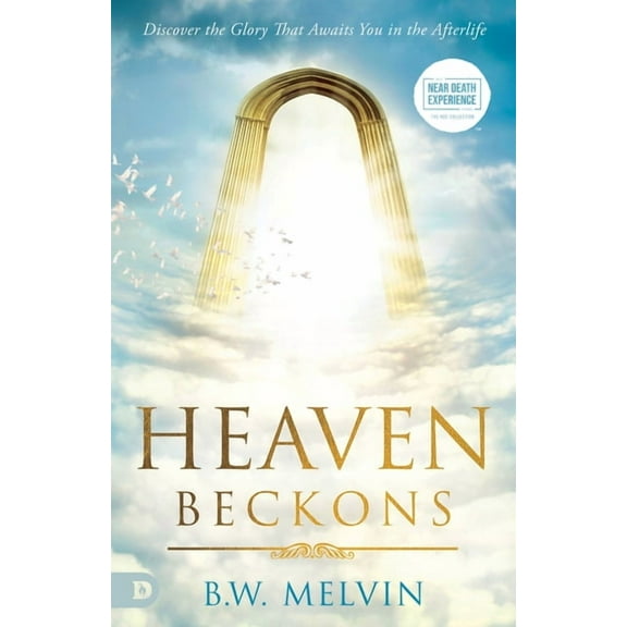 An Nde Collection Heaven Beckons: Discover the Glory That Awaits You in the Afterlife, (Paperback)