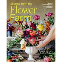 Secrets from the Flower Farm: Growing Abundant Flowers in Unpredictable Conditions, (Hardcover)