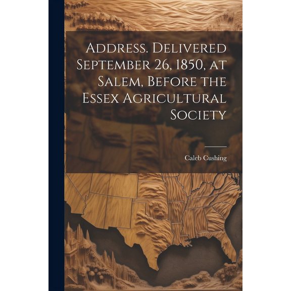 Address. Delivered September 26, 1850, at Salem, Before the Essex Agricultural Society (Paperback)