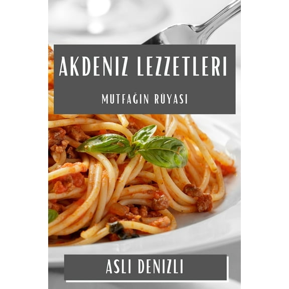 Akdeniz Lezzetleri: Mutfağın Rüyası, (Paperback)