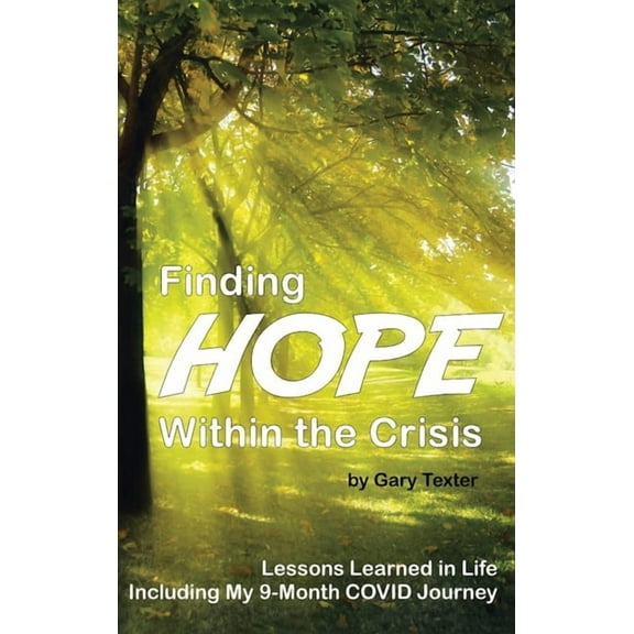 Finding Hope Within the Crisis: Lessons Learned in Life Including My 9-Month COVID Journey, (Hardcover)