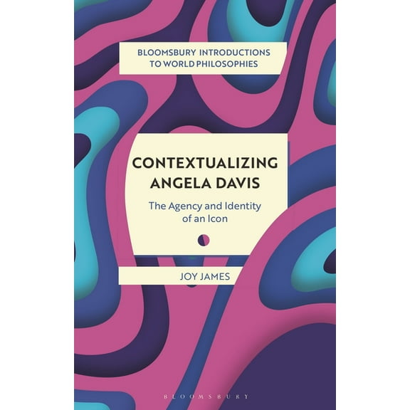 Bloomsbury Introductions to World Philos Contextualizing Angela Davis: The Agency and Identity of an Icon, (Hardcover)