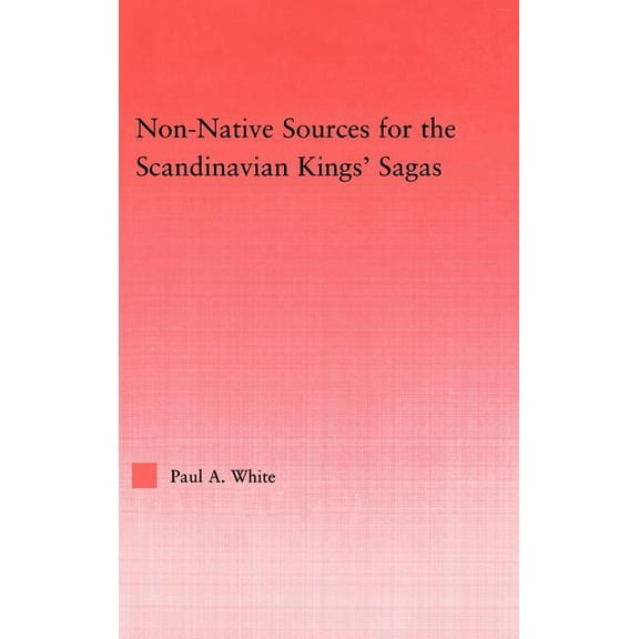 Studies in Medieval History and Culture Non-Native Sources for the Scandinavian Kings' Sagas, Book 34, (Hardcover)
