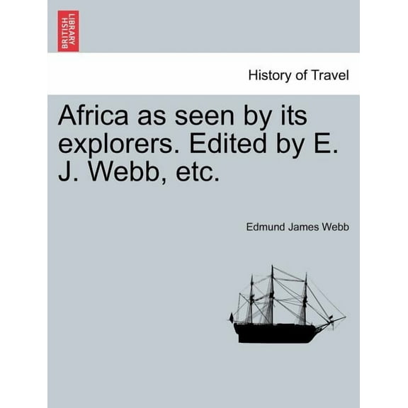 Africa as Seen by Its Explorers. Edited by E. J. Webb, Etc. (Paperback)