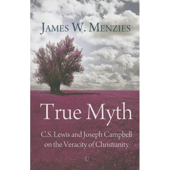 True Myth : C.S. Lewis and Joseph Campbell on the Veracity of Christianity (Paperback)