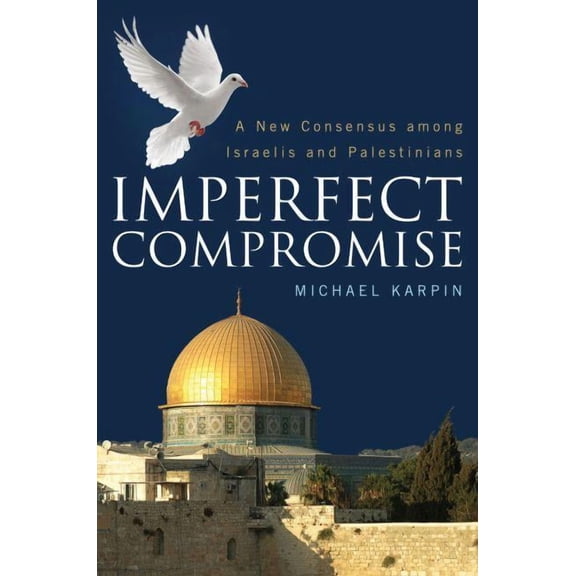 Imperfect Compromise : A New Consensus among Israelis and Palestinians (Hardcover)