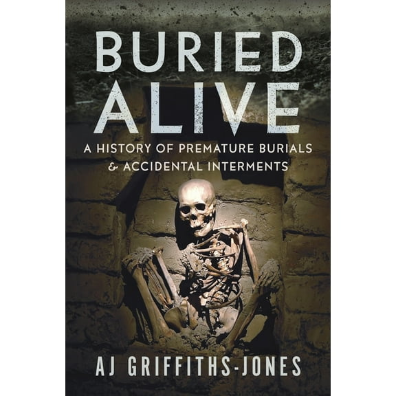 Buried Alive: A History of Premature Burials and Accidental Interments, (Hardcover)